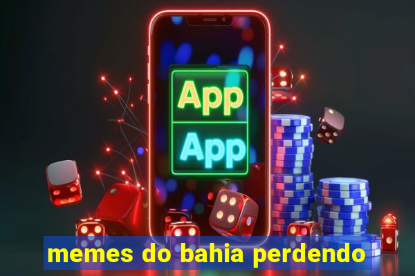 memes do bahia perdendo